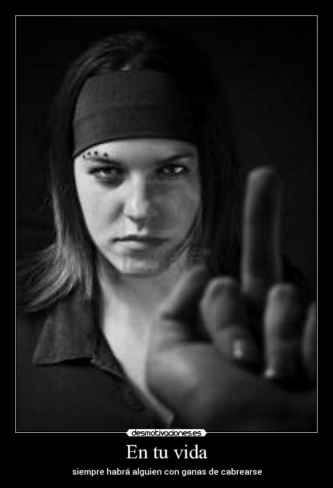 En tu vida - siempre habrá alguien con ganas de cabrearse