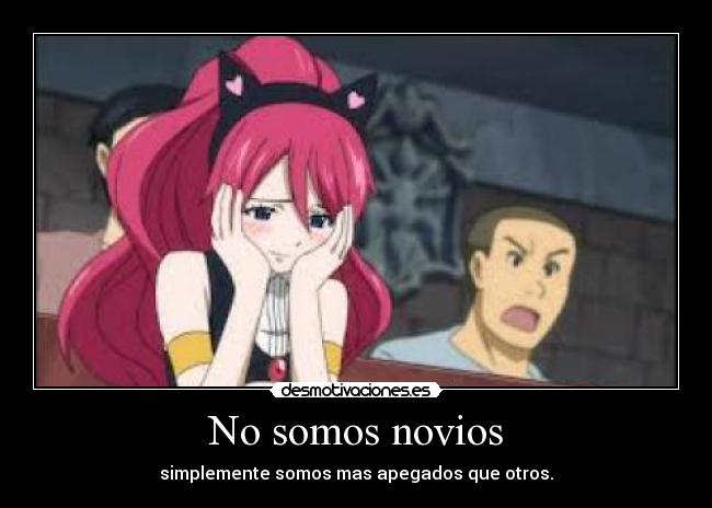 No somos novios - simplemente somos mas apegados que otros.