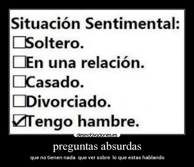 preguntas absurdas - que no tienen nada  que ver sobre  lo que estas hablando