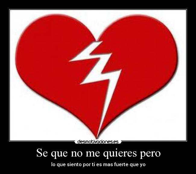 Se que no me quieres pero - lo que siento por ti es mas fuerte que yo