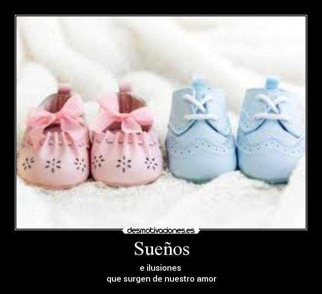 Sueños - e ilusiones
que surgen de nuestro amor