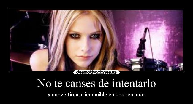 No te canses de intentarlo - y convertirás lo imposible en una realidad.