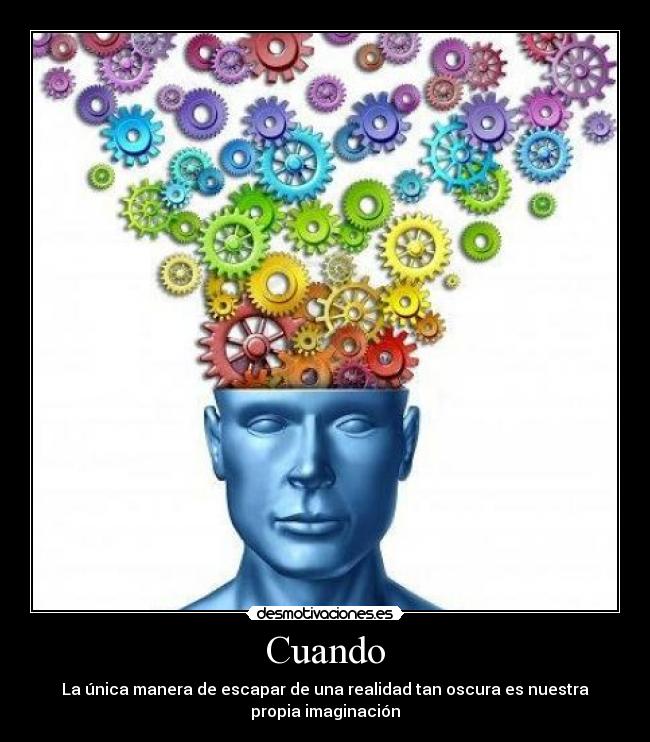 Cuando - La única manera de escapar de una realidad tan oscura es nuestra
propia imaginación
