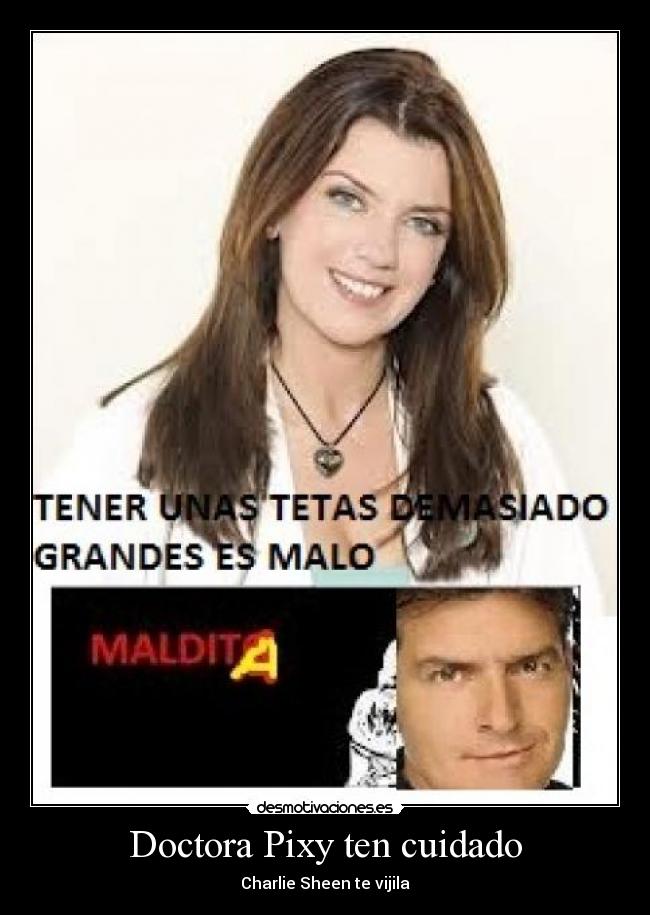 Doctora Pixy ten cuidado - Charlie Sheen te vijila