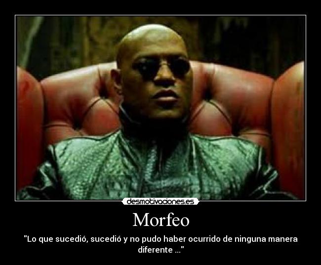 Morfeo - Lo que sucedió, sucedió y no pudo haber ocurrido de ninguna manera diferente ...