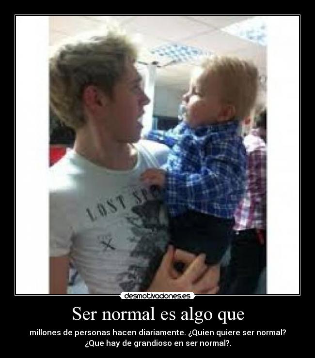 Ser normal es algo que -