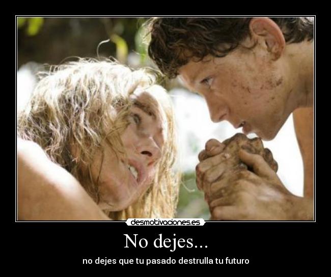 No dejes... - no dejes que tu pasado destrulla tu futuro