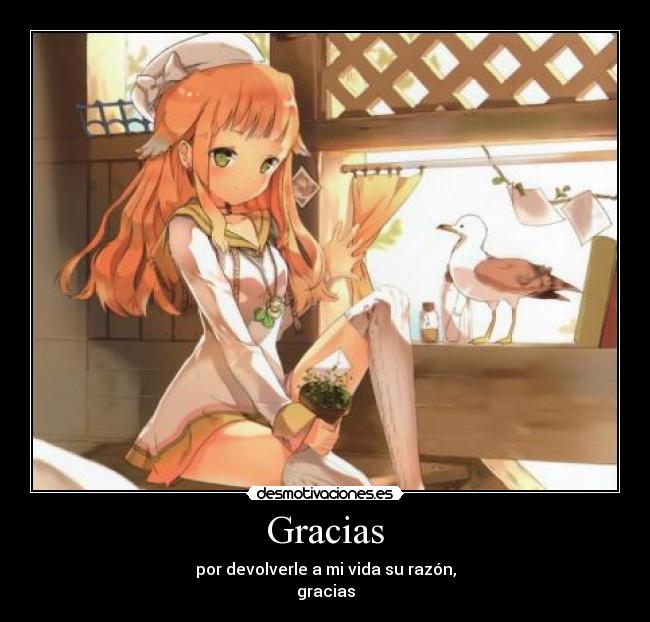 Gracias - por devolverle a mi vida su razón,
gracias