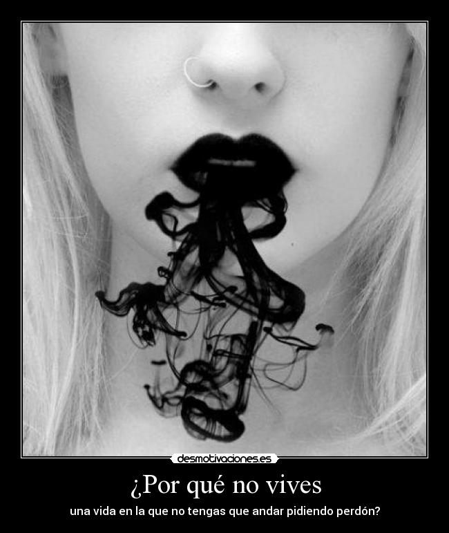 ¿Por qué no vives - una vida en la que no tengas que andar pidiendo perdón?