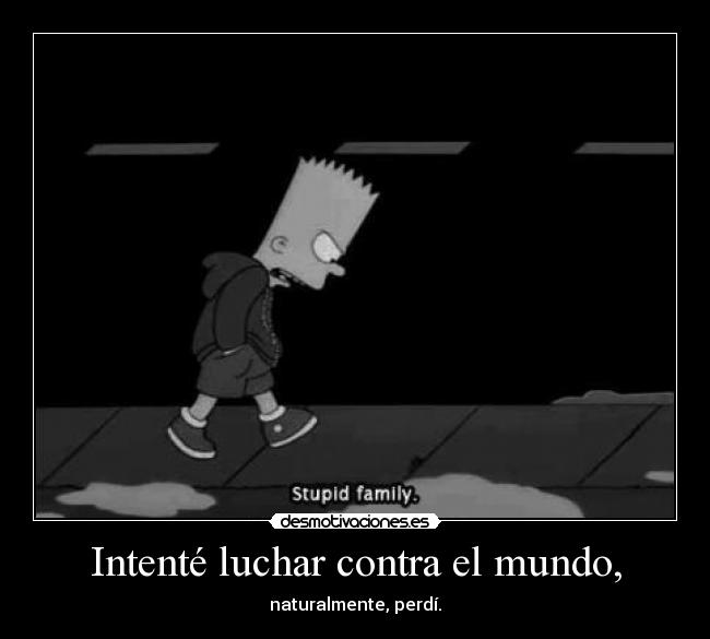 Intenté luchar contra el mundo, -