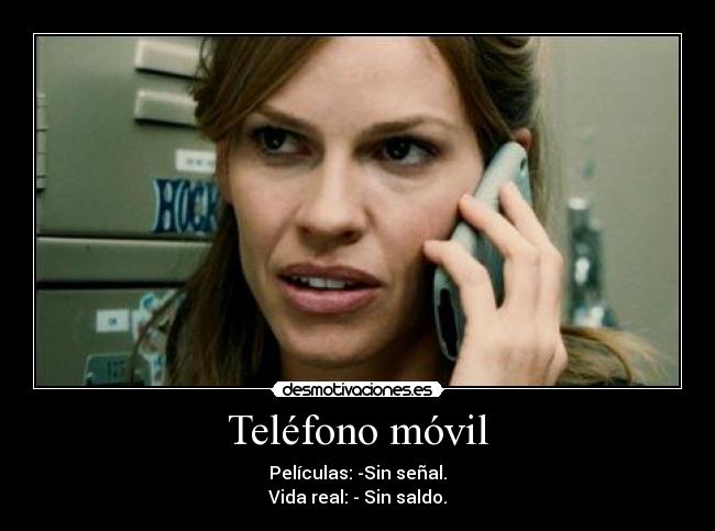 Teléfono móvil - Películas: -Sin señal.
Vida real: - Sin saldo.