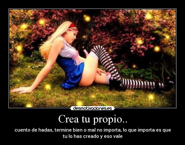 Crea tu propio.. - cuento de hadas, termine bien o mal no importa, lo que importa es que
tu lo has creado y eso vale
