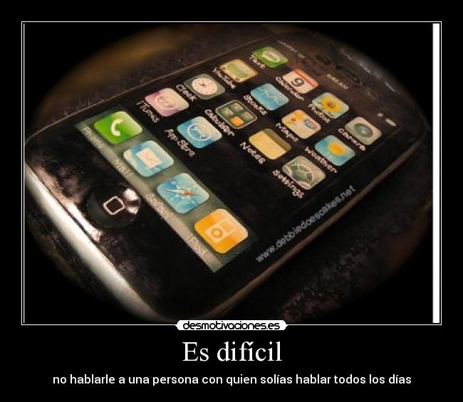 Es difícil - no hablarle a una persona con quien solías hablar todos los días