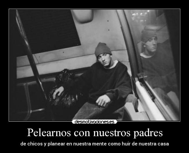 Pelearnos con nuestros padres - de chicos y planear en nuestra mente como huir de nuestra casa