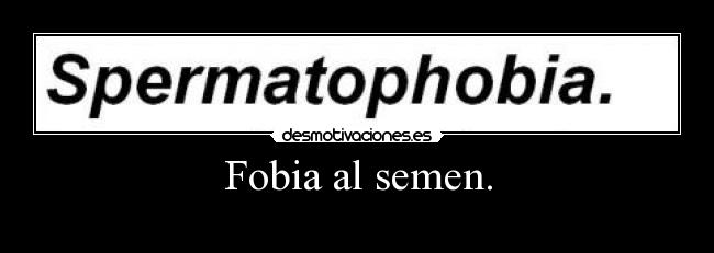 Fobia al semen. - 