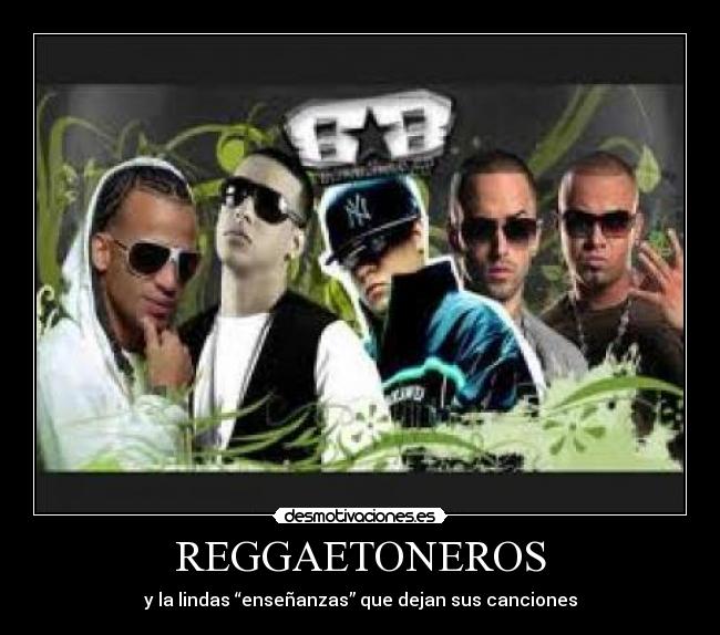REGGAETONEROS - y la lindas “enseñanzas” que dejan sus canciones