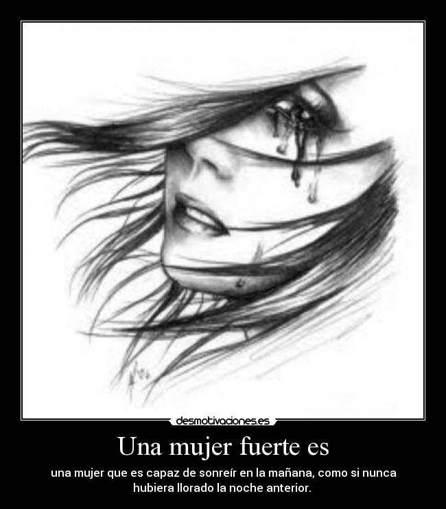 Una mujer fuerte es - una mujer que es capaz de sonreír en la mañana, como si nunca
hubiera llorado la noche anterior. ♥