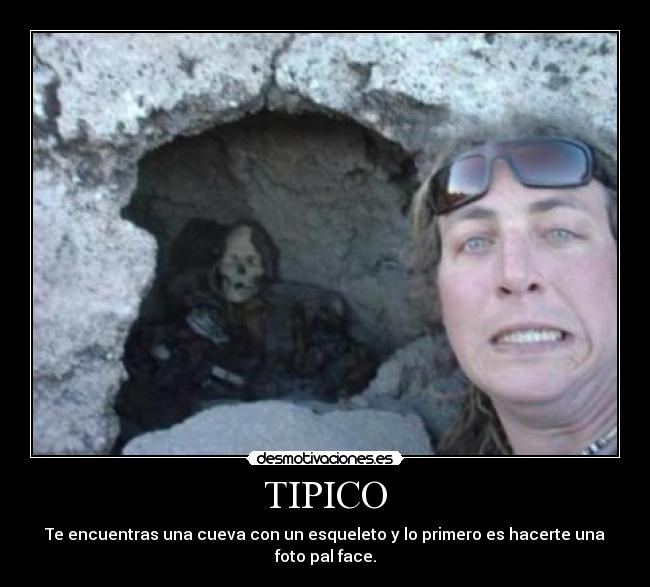 TIPICO - Te encuentras una cueva con un esqueleto y lo primero es hacerte una foto pal face.