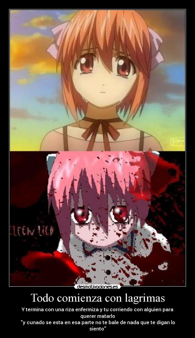Todo comienza con lagrimas - Y termina con una riza enfermiza y tu corriendo con alguien para querer matarlo
y cunado se esta en esa parte no te bale de nada que te digan lo siento