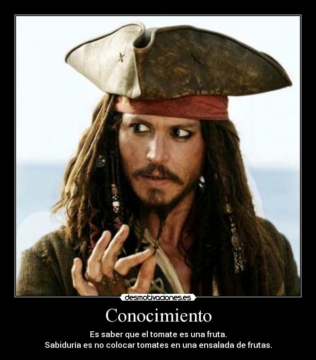 Conocimiento - Es saber que el tomate es una fruta.
Sabiduría es no colocar tomates en una ensalada de frutas.