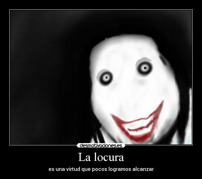 La locura - es una virtud que pocos logramos alcanzar