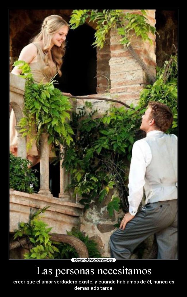 Las personas necesitamos - creer que el amor verdadero existe; y cuando hablamos de él, nunca es
demasiado tarde.