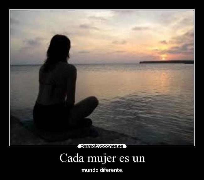Cada mujer es un - mundo diferente.