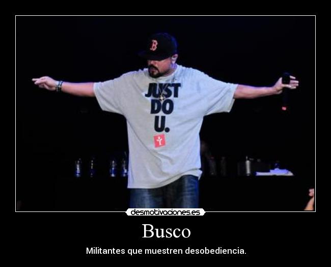 Busco - Militantes que muestren desobediencia.