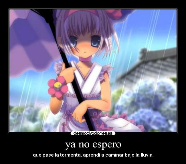 ya no espero - que pase la tormenta, aprendí a caminar bajo la lluvia.