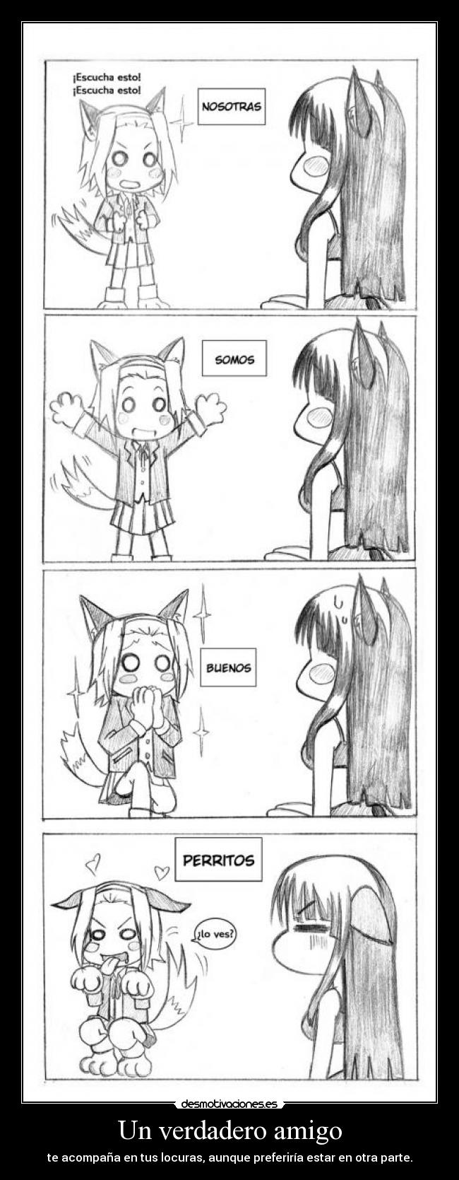 Un verdadero amigo - te acompaña en tus locuras, aunque preferiría estar en otra parte.