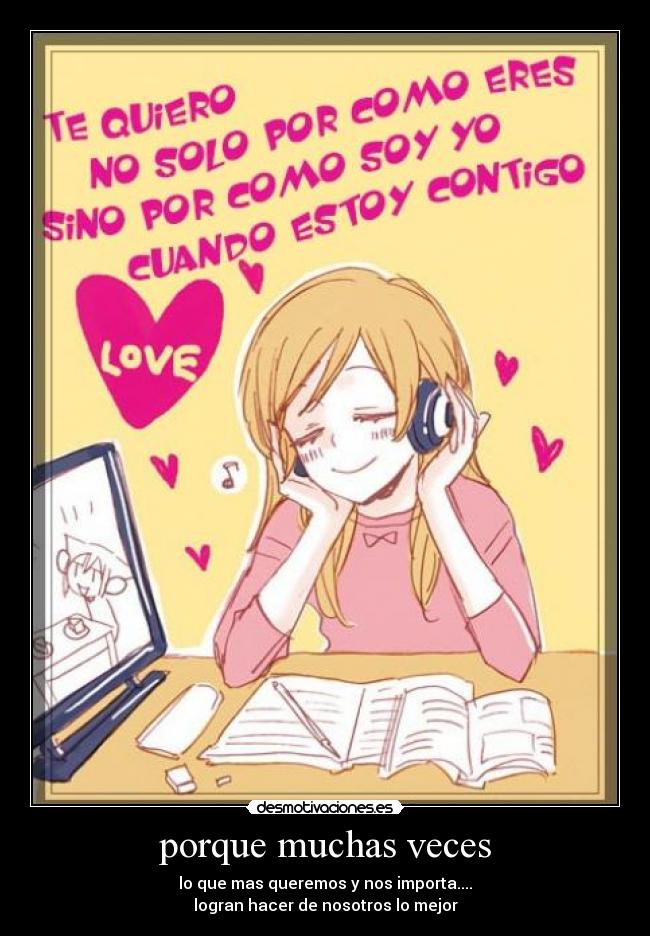 porque muchas veces - lo que mas queremos y nos importa....
logran hacer de nosotros lo mejor