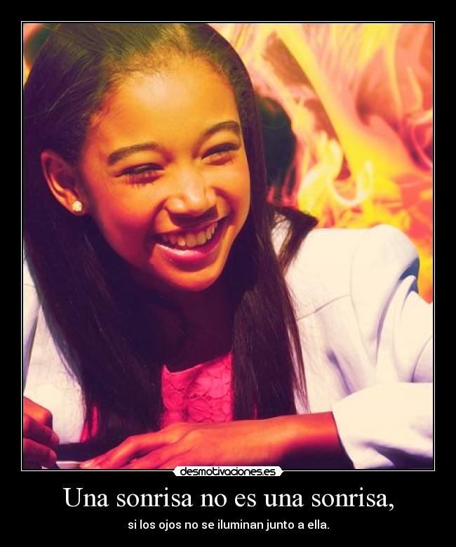 Una sonrisa no es una sonrisa, - si los ojos no se iluminan junto a ella.