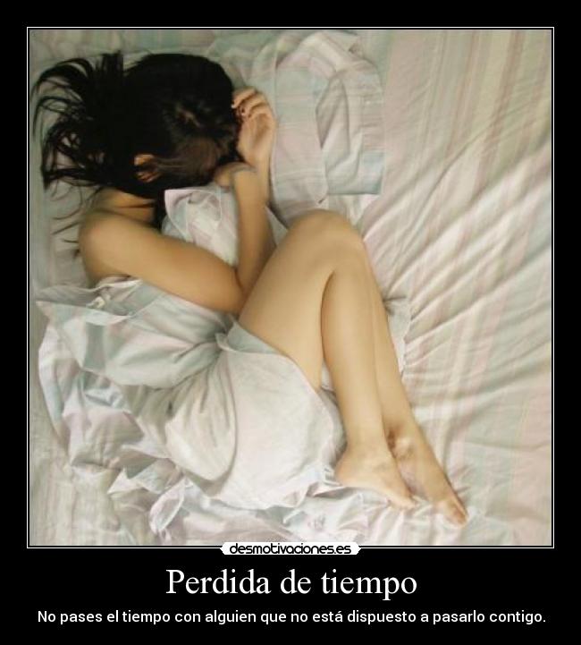 Perdida de tiempo - No pases el tiempo con alguien que no está dispuesto a pasarlo contigo.