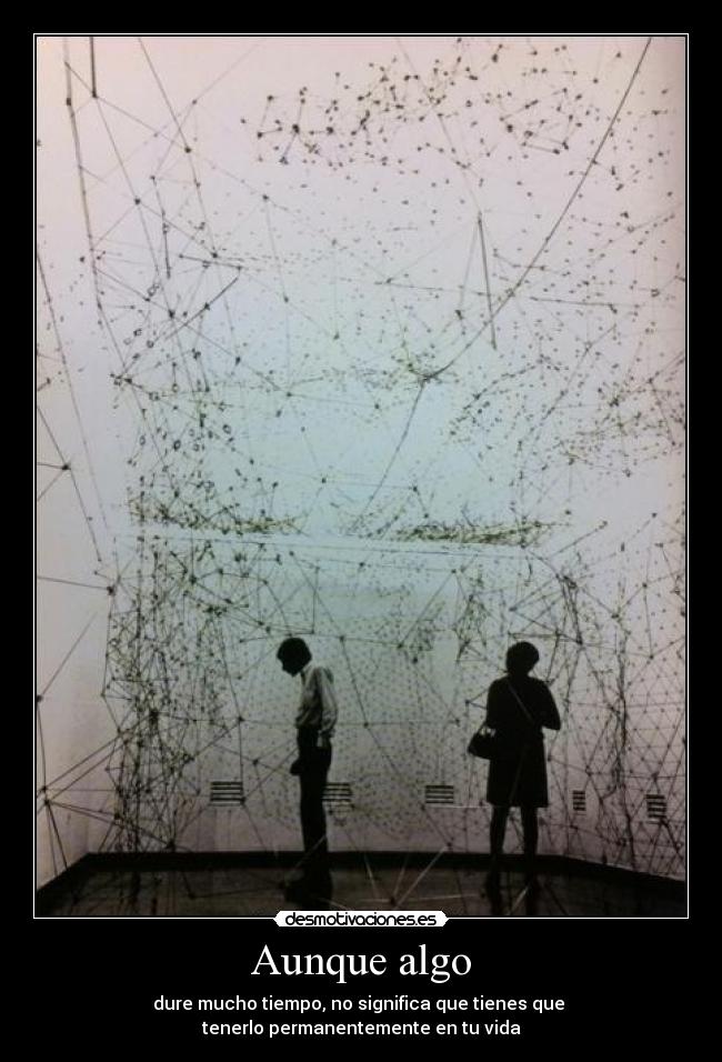 Aunque algo - dure mucho tiempo, no significa que tienes que
tenerlo permanentemente en tu vida