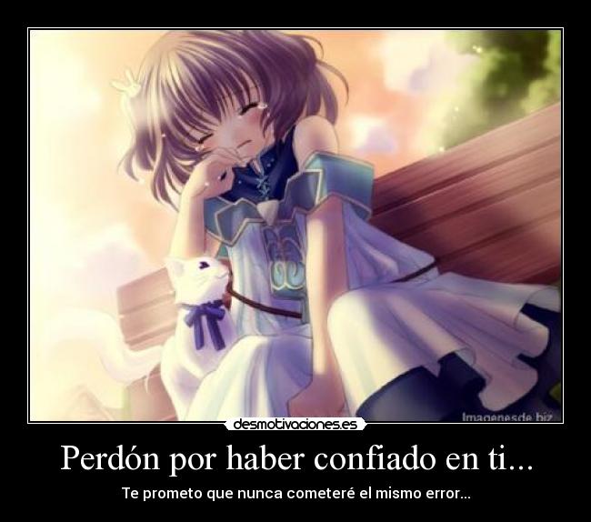 Perdón por haber confiado en ti... -