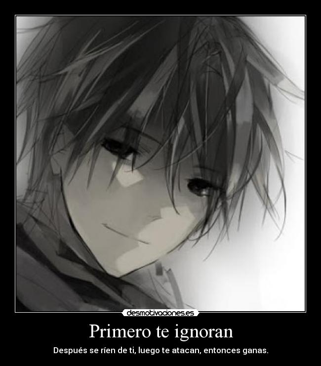 Primero te ignoran - Después se ríen de ti, luego te atacan, entonces ganas.
