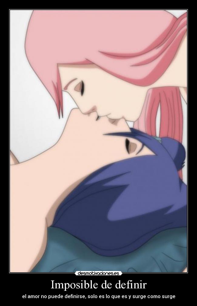 Imposible de definir - el amor no puede definirse, solo es lo que es y surge como surge