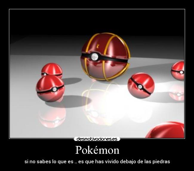 Pokémon - si no sabes lo que es .. es que has vivido debajo de las piedras