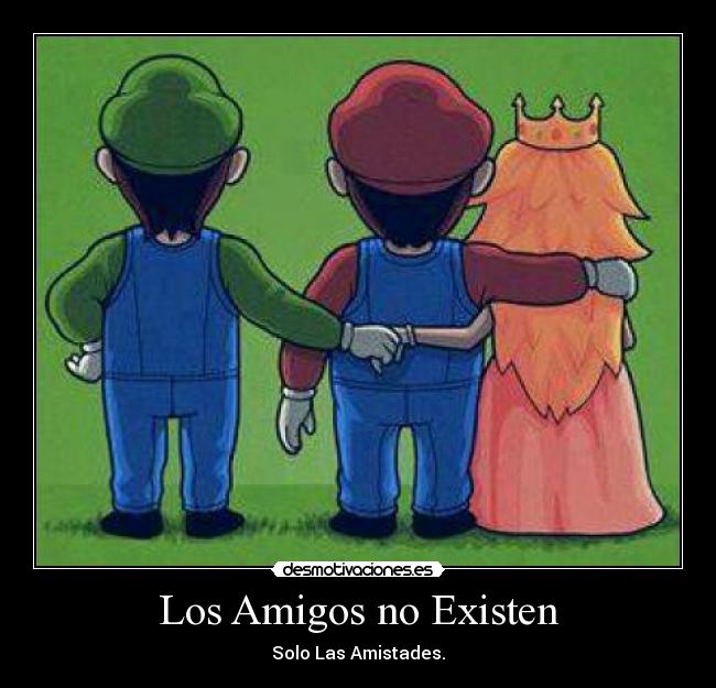 Los Amigos no Existen - Solo Las Amistades.