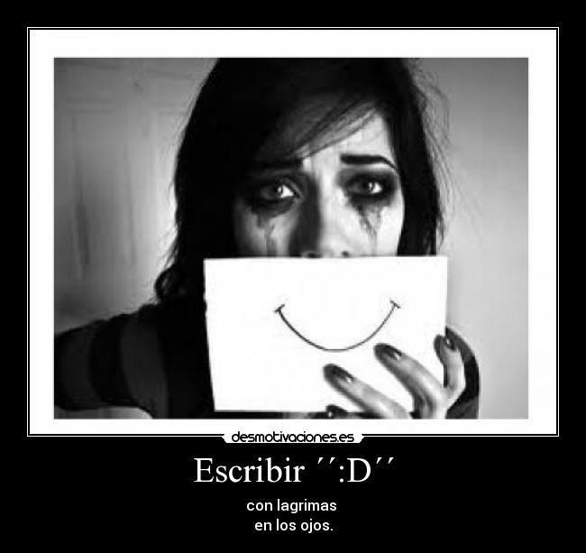 Escribir ´´:D´´ - con lagrimas 
en los ojos.