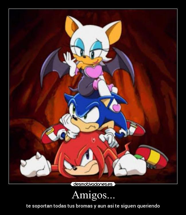 Amigos... - te soportan todas tus bromas y aun asi te siguen queriendo