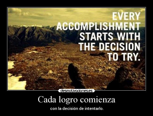 Cada logro comienza - con la decisión de intentarlo.