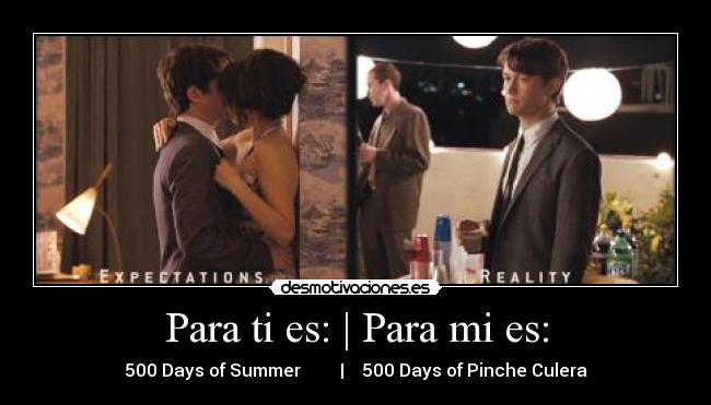 Para ti es: | Para mi es: - 500 Days of Summer         |    500 Days of Pinche Culera