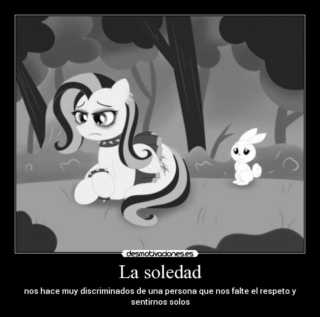 La soledad - nos hace muy discriminados de una persona que nos falte el respeto y sentirnos solos