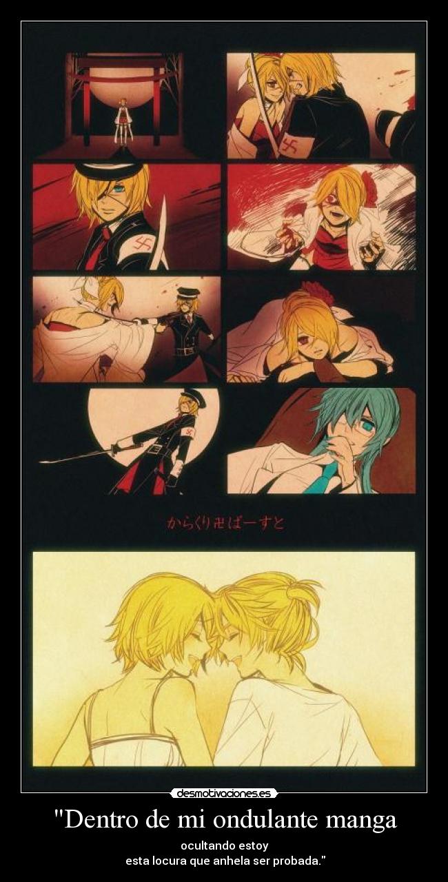 Dentro de mi ondulante manga - ocultando estoy
esta locura que anhela ser probada.