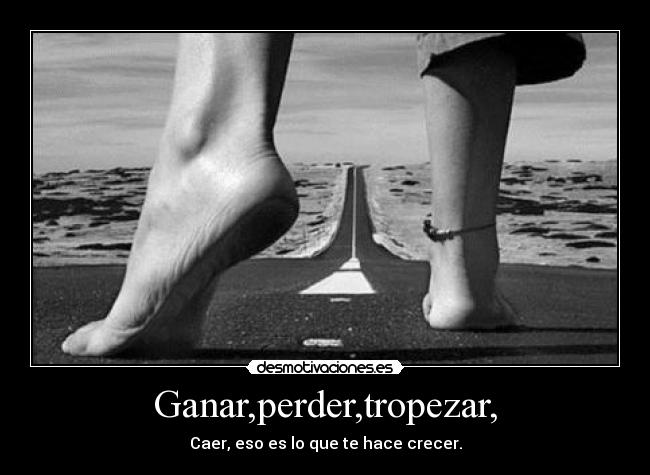 Ganar,perder,tropezar, -