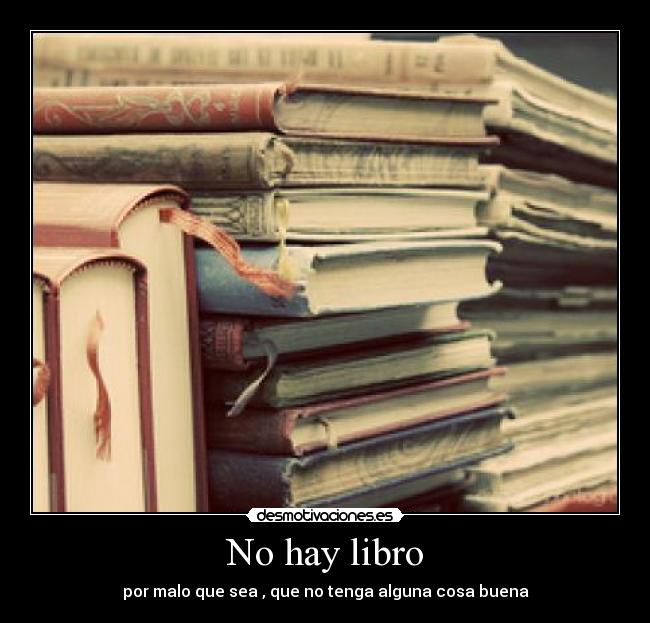 No hay libro - por malo que sea , que no tenga alguna cosa buena