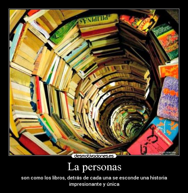 La personas - son como los libros, detrás de cada una se esconde una historia
impresionante y única