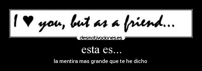 esta es... - la mentira mas grande que te he dicho ♥