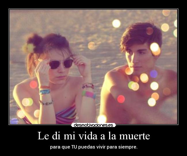 Le di mi vida a la muerte -